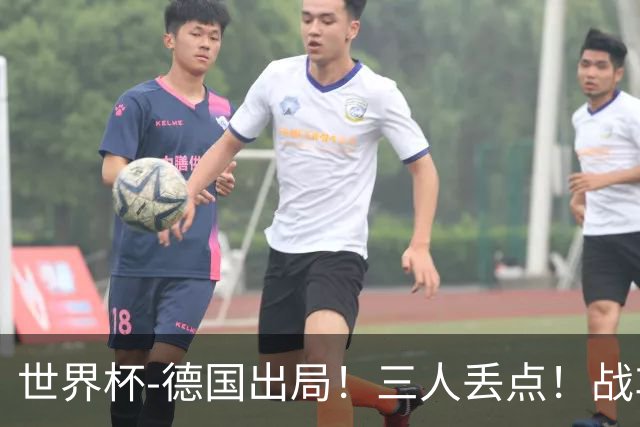 世界杯-德国出局！三人丢点！战车点球战总分4-5巴拉圭止步32强