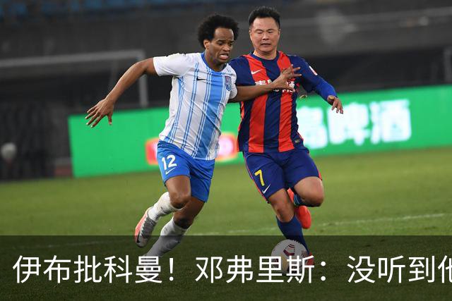 伊布批科曼！邓弗里斯：没听到他说什么，我们表现不好但尽全力了