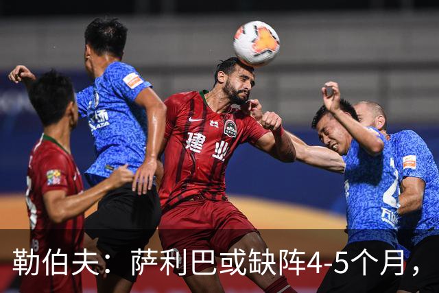 勒伯夫：萨利巴或缺阵4-5个月，阿森纳必须寻替代者