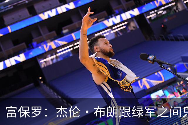 富保罗：杰伦·布朗跟绿军之间只要说开了根本没事 他肯定会留下