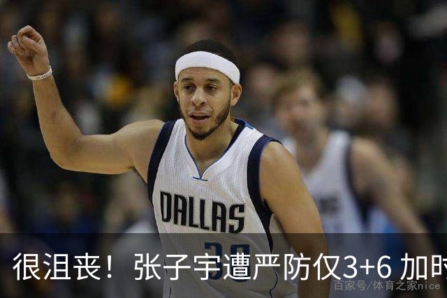 很沮丧！张子宇遭严防仅3+6 加时登场3秒便被换下
