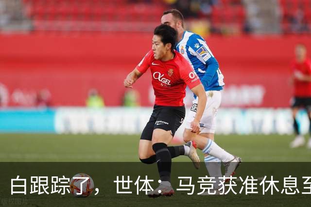白跟踪了，世体：马竞获准休息至周三，小蜘蛛今天不参加训练