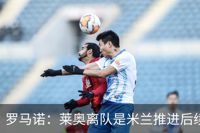 罗马诺：莱奥离队是米兰推进后续引援先决条件，球员在等各方评估