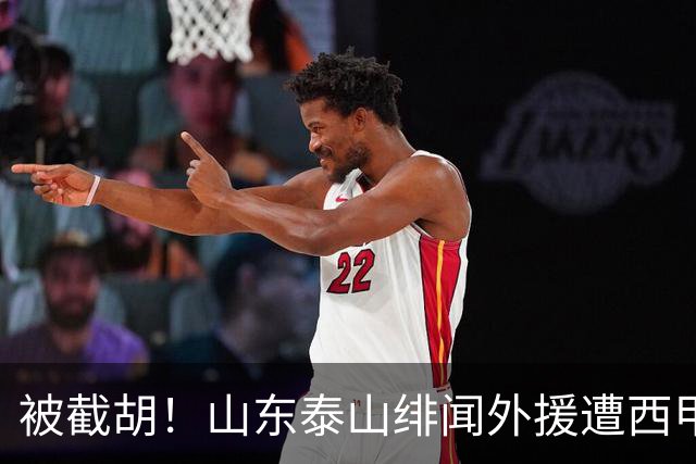 被截胡！山东泰山绯闻外援遭西甲豪门抢夺，夏窗换外援计划再度搁浅
