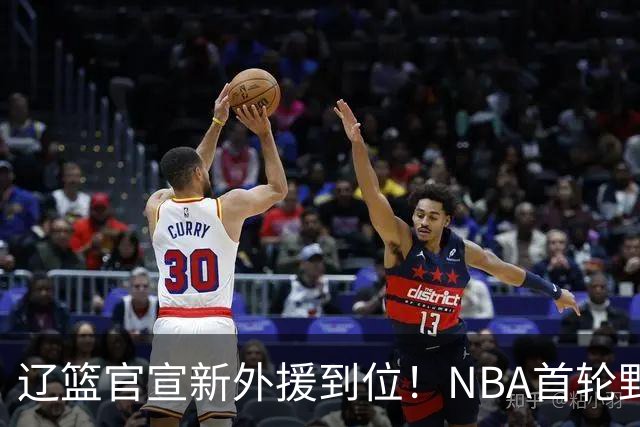 辽篮官宣新外援到位！NBA首轮野兽大前锋加盟，即将搭档赵继伟