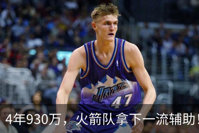 4年930万，火箭队拿下一流辅助！适配休城3巨头，缺范乔丹也无妨