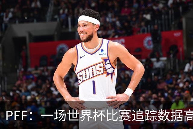PFF：一场世界杯比赛追踪数据高达1.2GB，30Hz坐标精确还原梅西每个动作