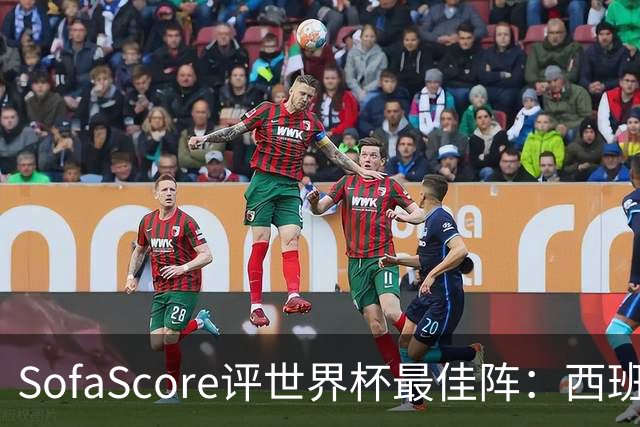 SofaScore评世界杯最佳阵：西班牙防线霸榜，凯恩落选，瑞士门神上位